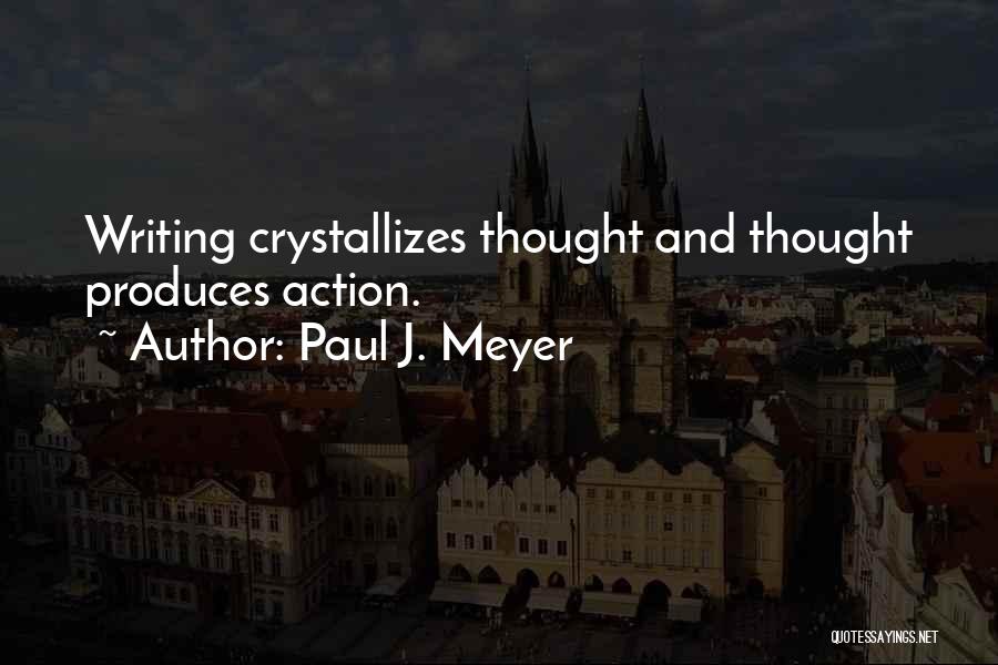 Paul J. Meyer Quotes: Writing Crystallizes Thought And Thought Produces Action.