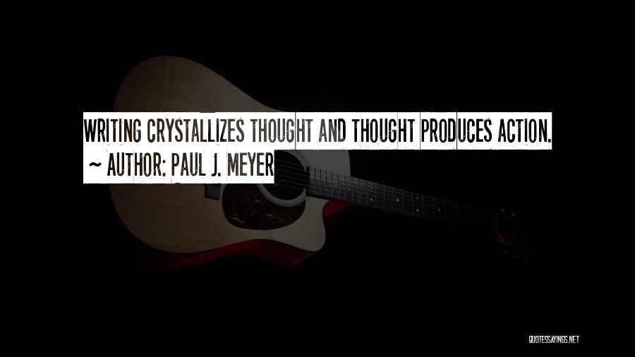 Paul J. Meyer Quotes: Writing Crystallizes Thought And Thought Produces Action.