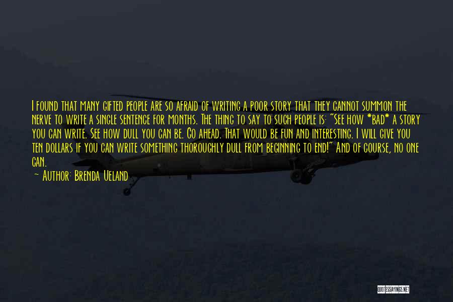 Brenda Ueland Quotes: I Found That Many Gifted People Are So Afraid Of Writing A Poor Story That They Cannot Summon The Nerve