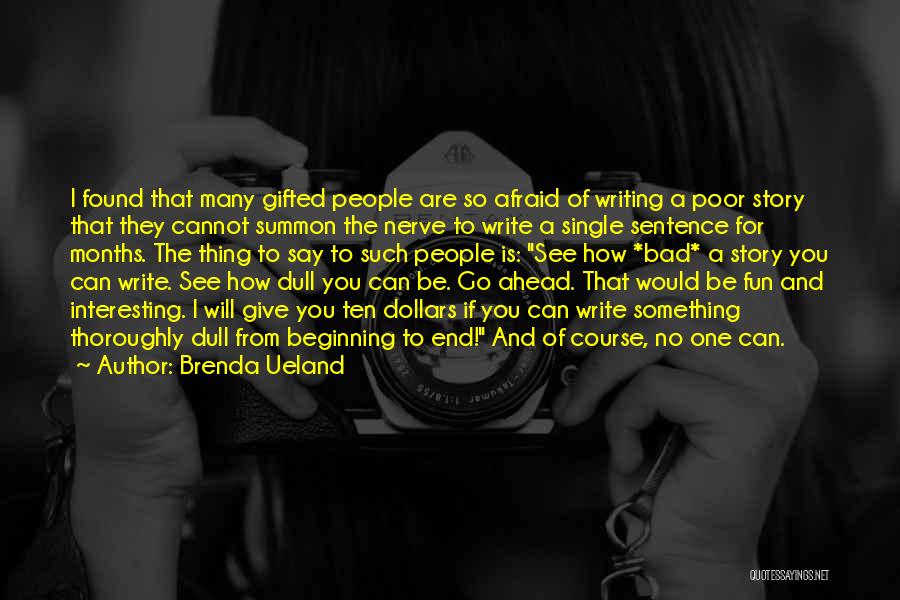 Brenda Ueland Quotes: I Found That Many Gifted People Are So Afraid Of Writing A Poor Story That They Cannot Summon The Nerve