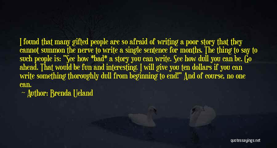 Brenda Ueland Quotes: I Found That Many Gifted People Are So Afraid Of Writing A Poor Story That They Cannot Summon The Nerve