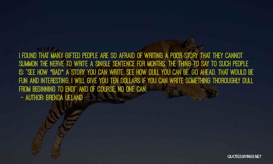 Brenda Ueland Quotes: I Found That Many Gifted People Are So Afraid Of Writing A Poor Story That They Cannot Summon The Nerve