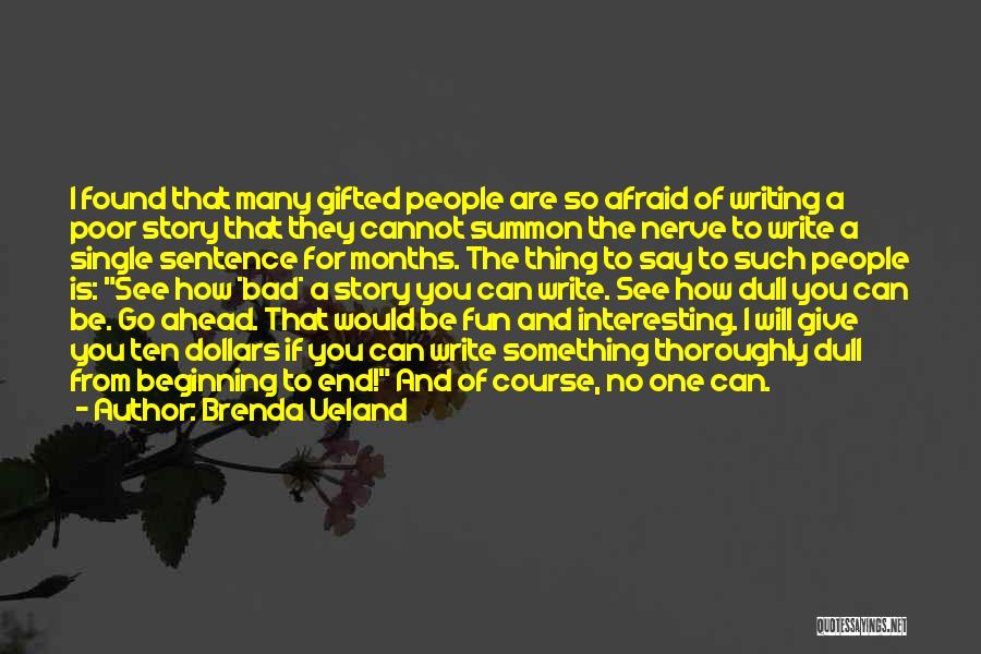 Brenda Ueland Quotes: I Found That Many Gifted People Are So Afraid Of Writing A Poor Story That They Cannot Summon The Nerve