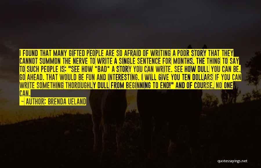 Brenda Ueland Quotes: I Found That Many Gifted People Are So Afraid Of Writing A Poor Story That They Cannot Summon The Nerve