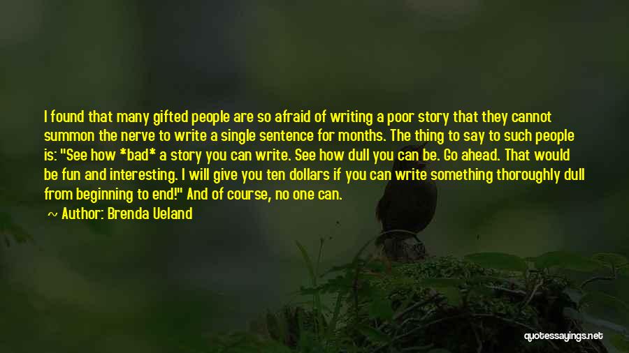 Brenda Ueland Quotes: I Found That Many Gifted People Are So Afraid Of Writing A Poor Story That They Cannot Summon The Nerve