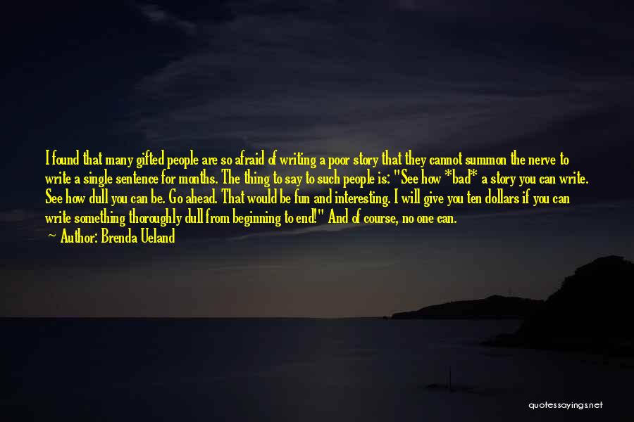 Brenda Ueland Quotes: I Found That Many Gifted People Are So Afraid Of Writing A Poor Story That They Cannot Summon The Nerve