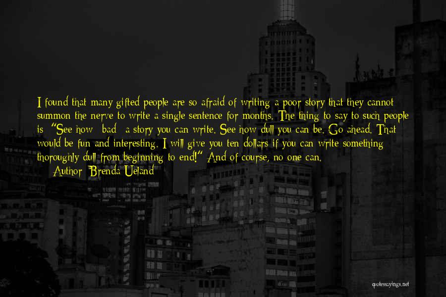 Brenda Ueland Quotes: I Found That Many Gifted People Are So Afraid Of Writing A Poor Story That They Cannot Summon The Nerve