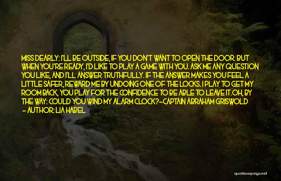 Lia Habel Quotes: Miss Dearly: I'll Be Outside, If You Don't Want To Open The Door. But When You're Ready, I'd Like To