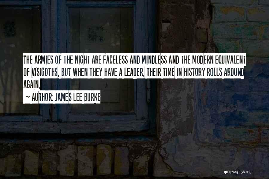 James Lee Burke Quotes: The Armies Of The Night Are Faceless And Mindless And The Modern Equivalent Of Visigoths, But When They Have A