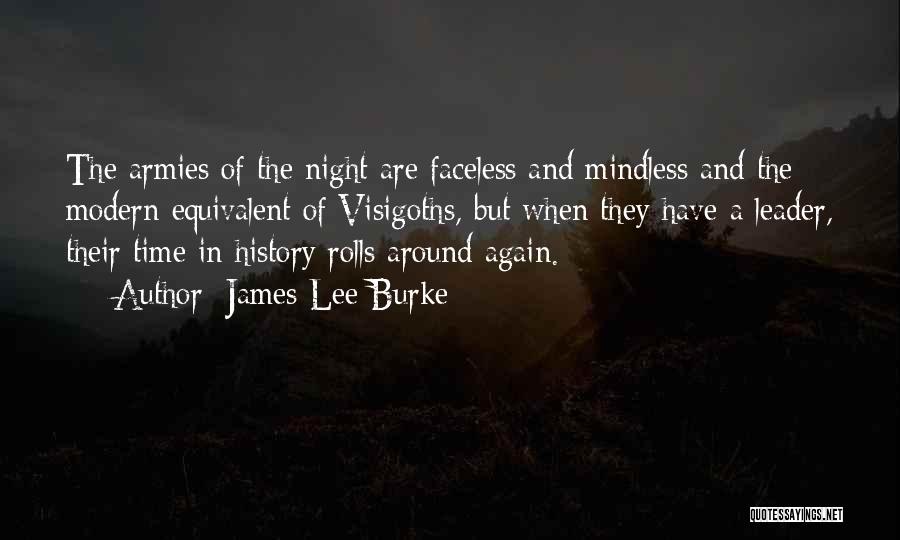 James Lee Burke Quotes: The Armies Of The Night Are Faceless And Mindless And The Modern Equivalent Of Visigoths, But When They Have A