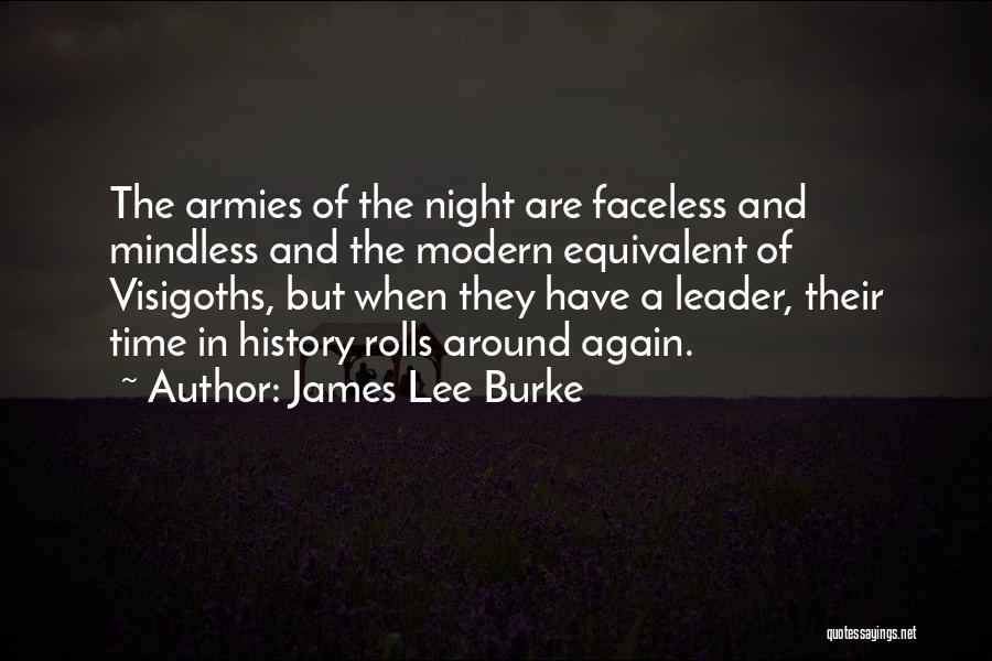 James Lee Burke Quotes: The Armies Of The Night Are Faceless And Mindless And The Modern Equivalent Of Visigoths, But When They Have A