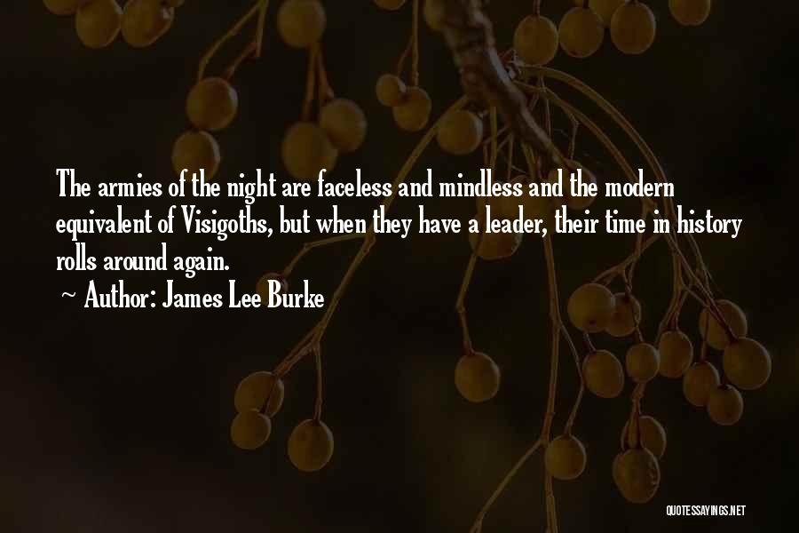 James Lee Burke Quotes: The Armies Of The Night Are Faceless And Mindless And The Modern Equivalent Of Visigoths, But When They Have A