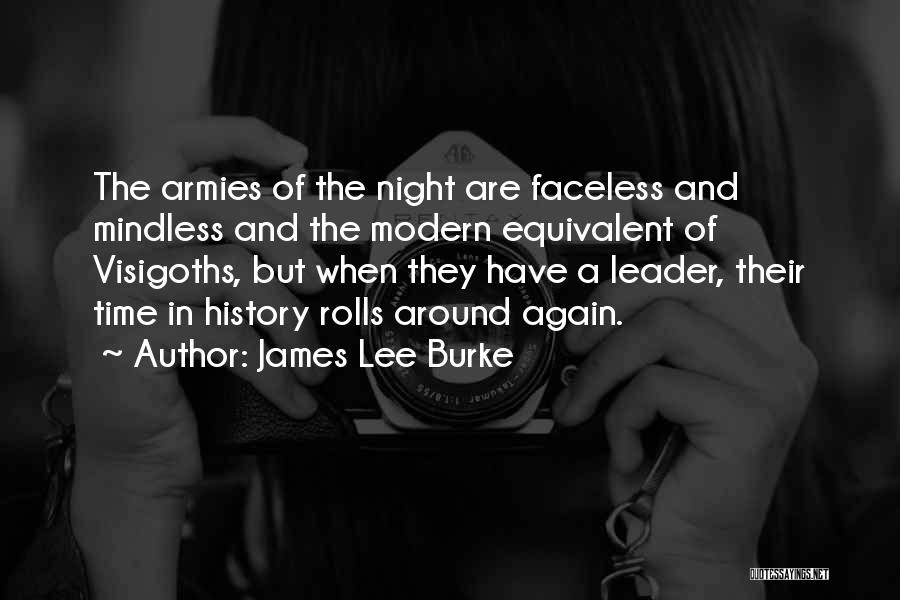 James Lee Burke Quotes: The Armies Of The Night Are Faceless And Mindless And The Modern Equivalent Of Visigoths, But When They Have A