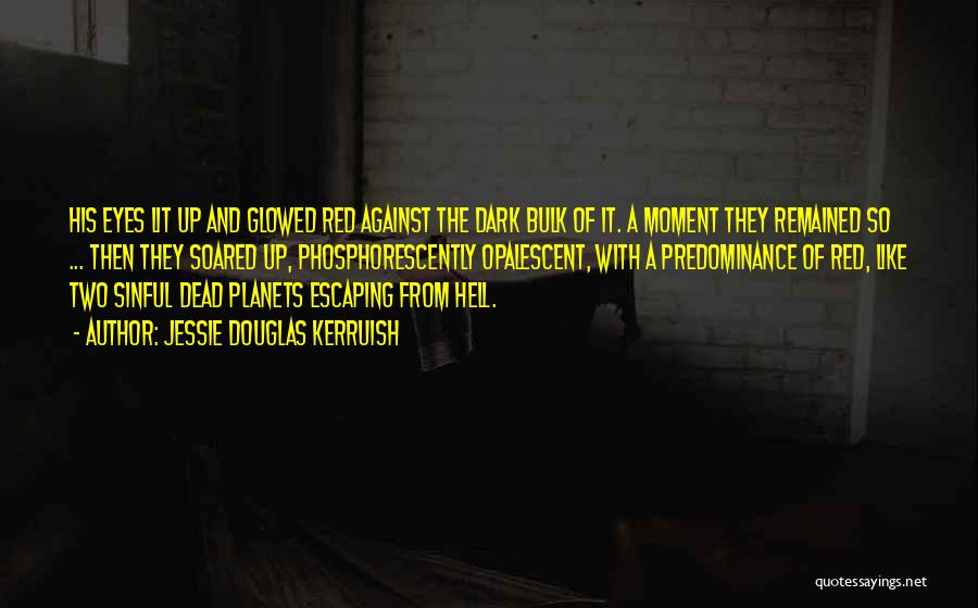 Jessie Douglas Kerruish Quotes: His Eyes Lit Up And Glowed Red Against The Dark Bulk Of It. A Moment They Remained So ... Then