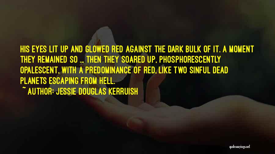 Jessie Douglas Kerruish Quotes: His Eyes Lit Up And Glowed Red Against The Dark Bulk Of It. A Moment They Remained So ... Then