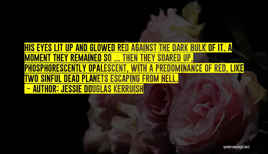Jessie Douglas Kerruish Quotes: His Eyes Lit Up And Glowed Red Against The Dark Bulk Of It. A Moment They Remained So ... Then