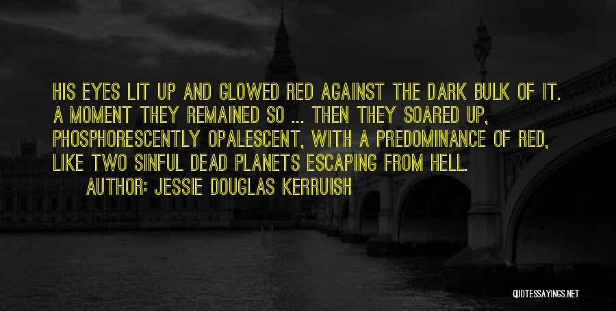 Jessie Douglas Kerruish Quotes: His Eyes Lit Up And Glowed Red Against The Dark Bulk Of It. A Moment They Remained So ... Then