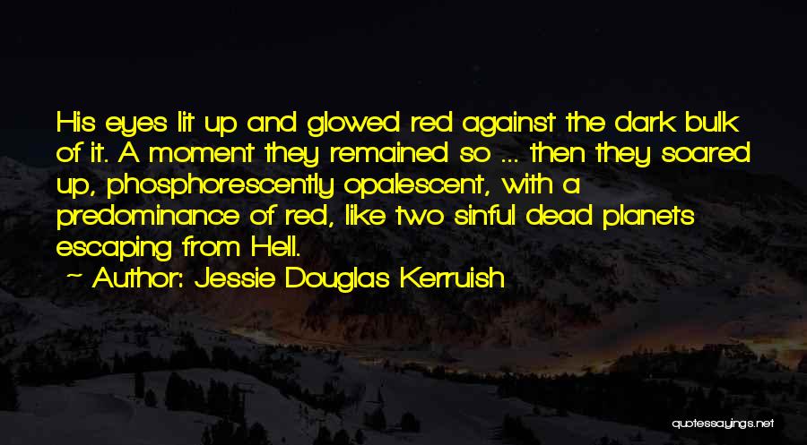 Jessie Douglas Kerruish Quotes: His Eyes Lit Up And Glowed Red Against The Dark Bulk Of It. A Moment They Remained So ... Then