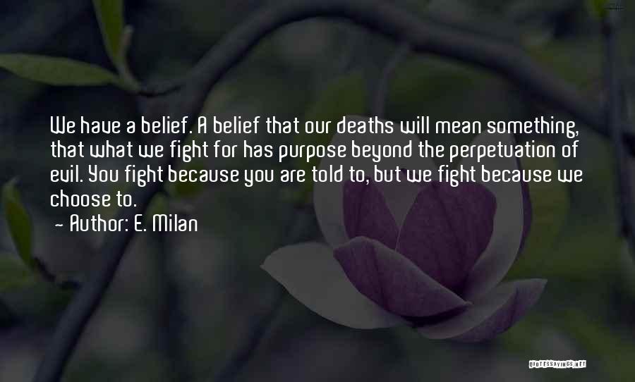 E. Milan Quotes: We Have A Belief. A Belief That Our Deaths Will Mean Something, That What We Fight For Has Purpose Beyond