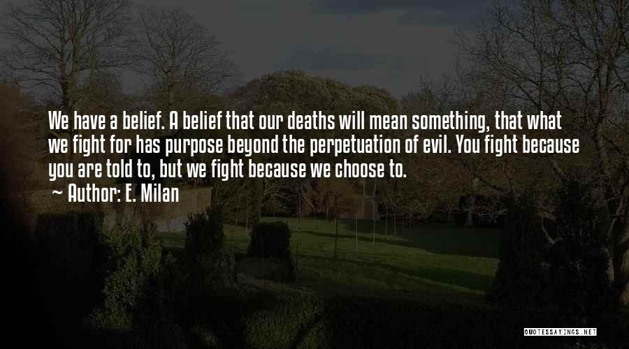 E. Milan Quotes: We Have A Belief. A Belief That Our Deaths Will Mean Something, That What We Fight For Has Purpose Beyond