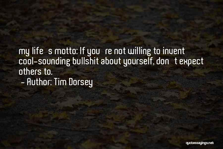 Tim Dorsey Quotes: My Life's Motto: If You're Not Willing To Invent Cool-sounding Bullshit About Yourself, Don't Expect Others To.