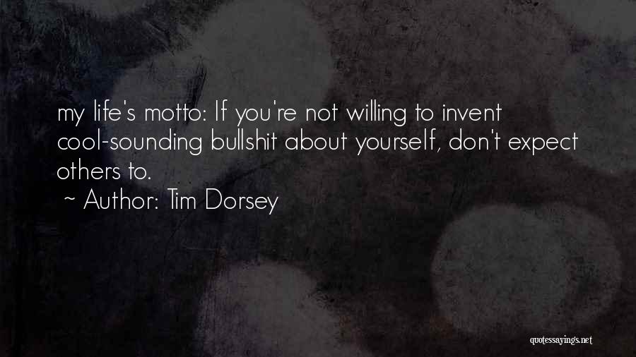 Tim Dorsey Quotes: My Life's Motto: If You're Not Willing To Invent Cool-sounding Bullshit About Yourself, Don't Expect Others To.