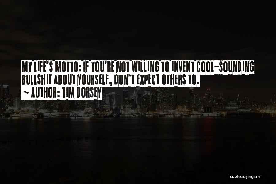 Tim Dorsey Quotes: My Life's Motto: If You're Not Willing To Invent Cool-sounding Bullshit About Yourself, Don't Expect Others To.