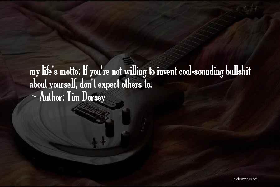 Tim Dorsey Quotes: My Life's Motto: If You're Not Willing To Invent Cool-sounding Bullshit About Yourself, Don't Expect Others To.