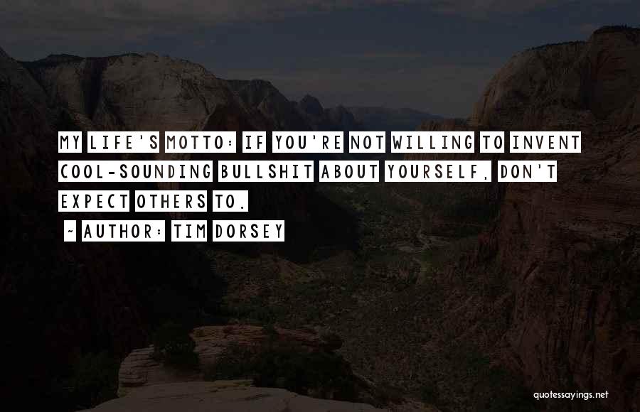 Tim Dorsey Quotes: My Life's Motto: If You're Not Willing To Invent Cool-sounding Bullshit About Yourself, Don't Expect Others To.
