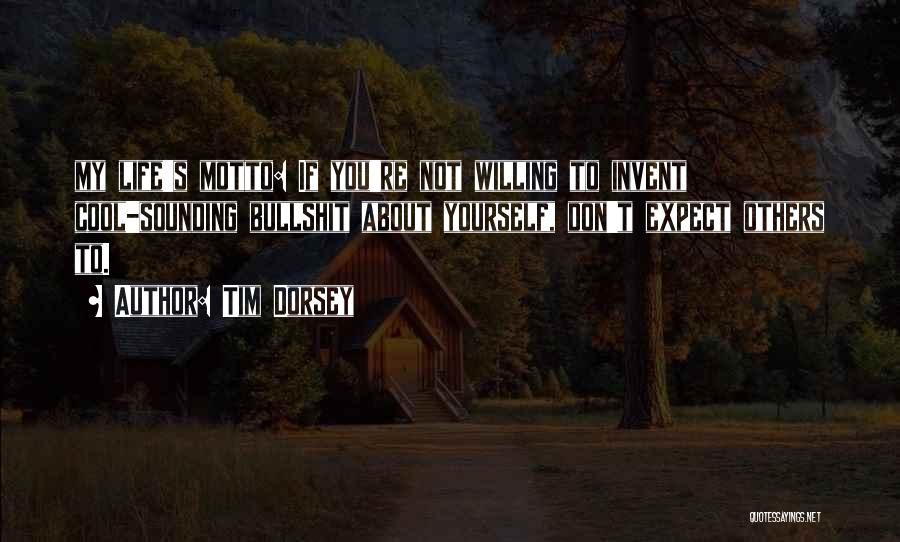 Tim Dorsey Quotes: My Life's Motto: If You're Not Willing To Invent Cool-sounding Bullshit About Yourself, Don't Expect Others To.
