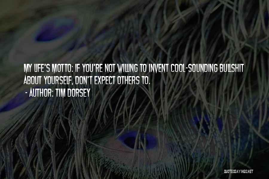 Tim Dorsey Quotes: My Life's Motto: If You're Not Willing To Invent Cool-sounding Bullshit About Yourself, Don't Expect Others To.