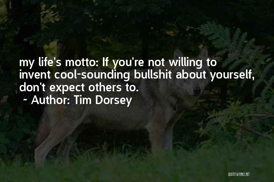 Tim Dorsey Quotes: My Life's Motto: If You're Not Willing To Invent Cool-sounding Bullshit About Yourself, Don't Expect Others To.
