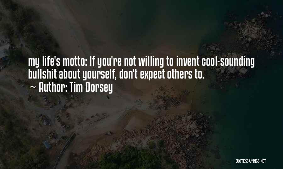 Tim Dorsey Quotes: My Life's Motto: If You're Not Willing To Invent Cool-sounding Bullshit About Yourself, Don't Expect Others To.