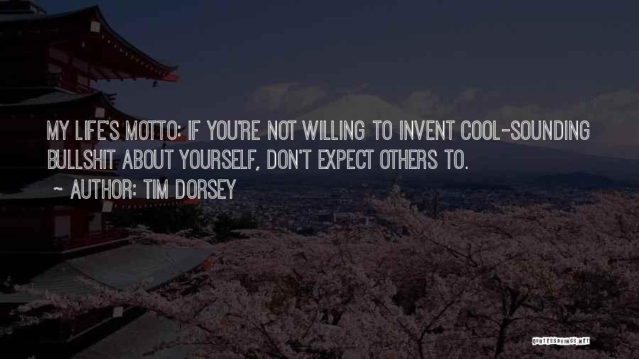 Tim Dorsey Quotes: My Life's Motto: If You're Not Willing To Invent Cool-sounding Bullshit About Yourself, Don't Expect Others To.