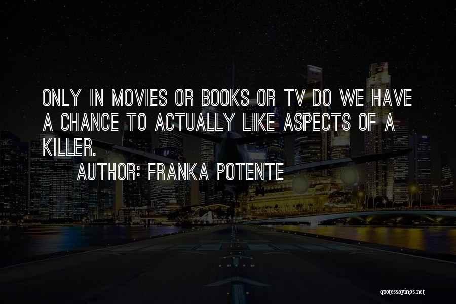 Franka Potente Quotes: Only In Movies Or Books Or Tv Do We Have A Chance To Actually Like Aspects Of A Killer.