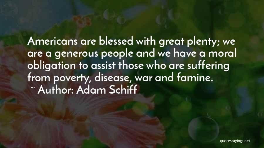 Adam Schiff Quotes: Americans Are Blessed With Great Plenty; We Are A Generous People And We Have A Moral Obligation To Assist Those