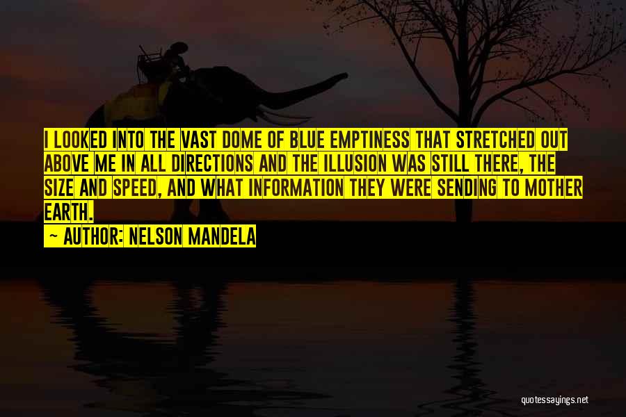 Nelson Mandela Quotes: I Looked Into The Vast Dome Of Blue Emptiness That Stretched Out Above Me In All Directions And The Illusion