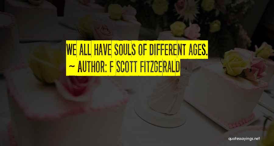 F Scott Fitzgerald Quotes: We All Have Souls Of Different Ages.