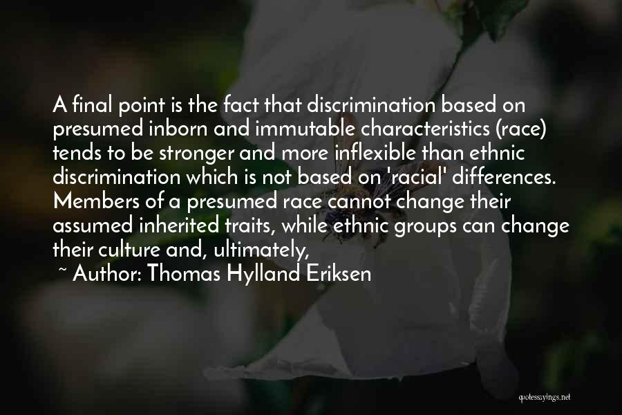 Thomas Hylland Eriksen Quotes: A Final Point Is The Fact That Discrimination Based On Presumed Inborn And Immutable Characteristics (race) Tends To Be Stronger