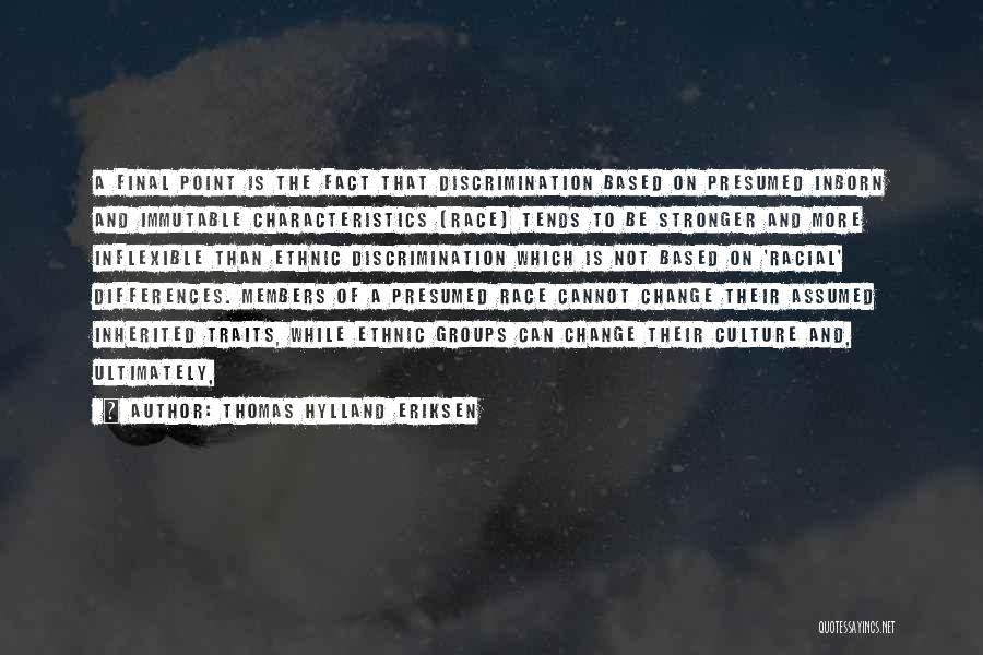 Thomas Hylland Eriksen Quotes: A Final Point Is The Fact That Discrimination Based On Presumed Inborn And Immutable Characteristics (race) Tends To Be Stronger