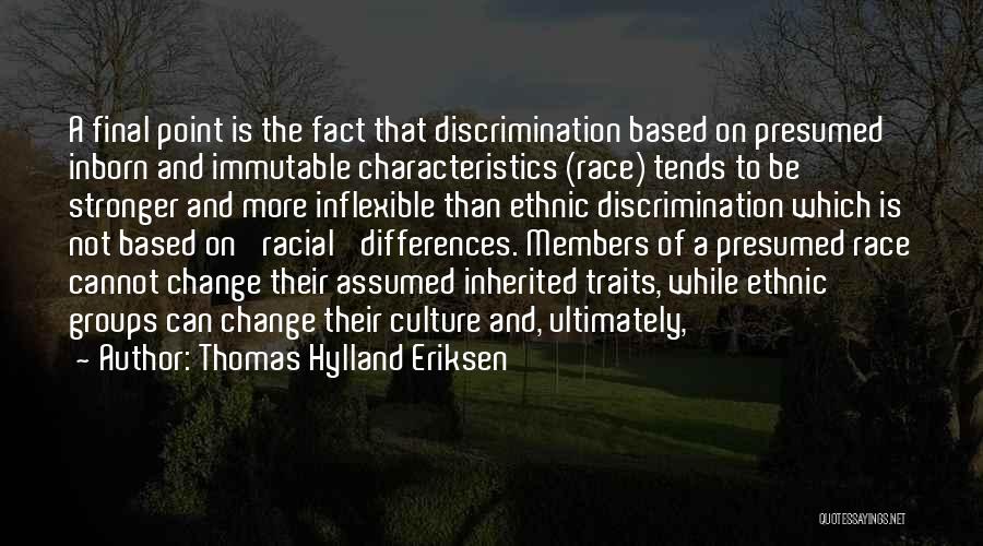 Thomas Hylland Eriksen Quotes: A Final Point Is The Fact That Discrimination Based On Presumed Inborn And Immutable Characteristics (race) Tends To Be Stronger