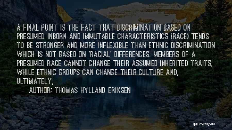 Thomas Hylland Eriksen Quotes: A Final Point Is The Fact That Discrimination Based On Presumed Inborn And Immutable Characteristics (race) Tends To Be Stronger