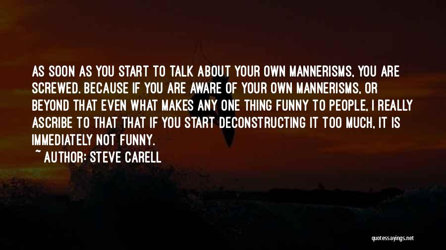 Steve Carell Quotes: As Soon As You Start To Talk About Your Own Mannerisms, You Are Screwed. Because If You Are Aware Of