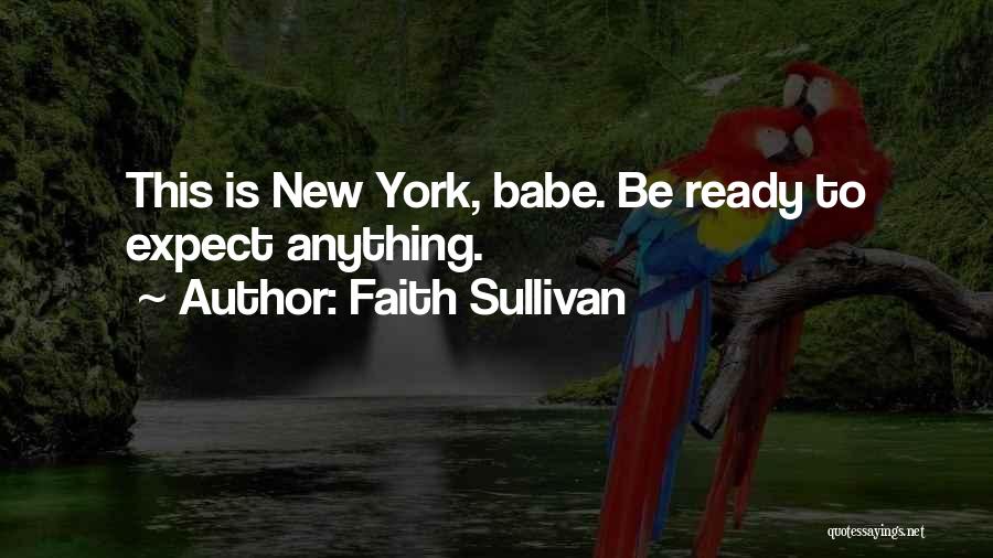 Faith Sullivan Quotes: This Is New York, Babe. Be Ready To Expect Anything.