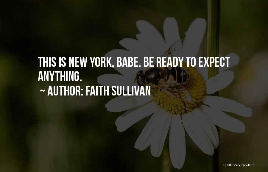 Faith Sullivan Quotes: This Is New York, Babe. Be Ready To Expect Anything.