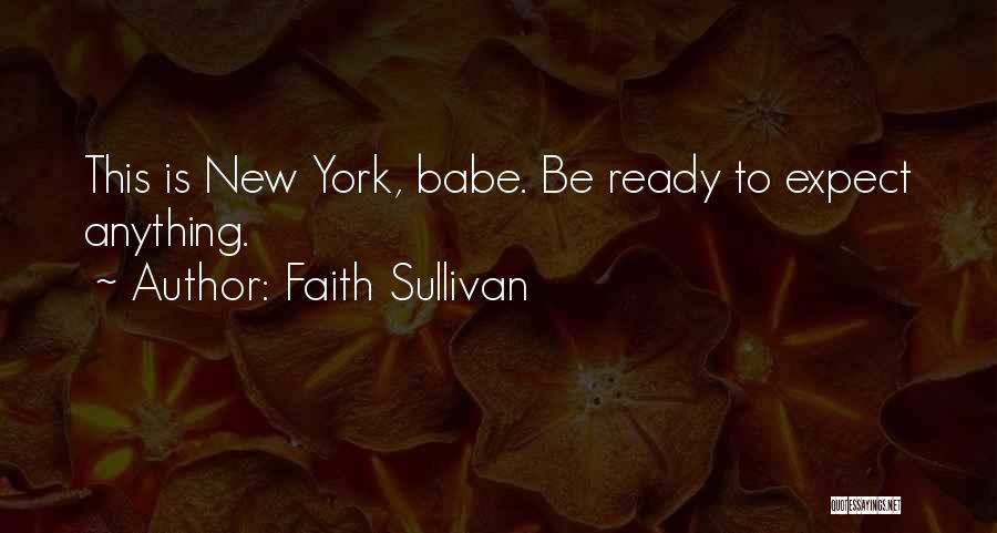 Faith Sullivan Quotes: This Is New York, Babe. Be Ready To Expect Anything.