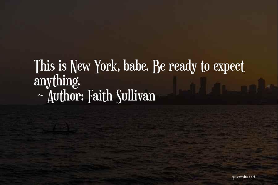 Faith Sullivan Quotes: This Is New York, Babe. Be Ready To Expect Anything.