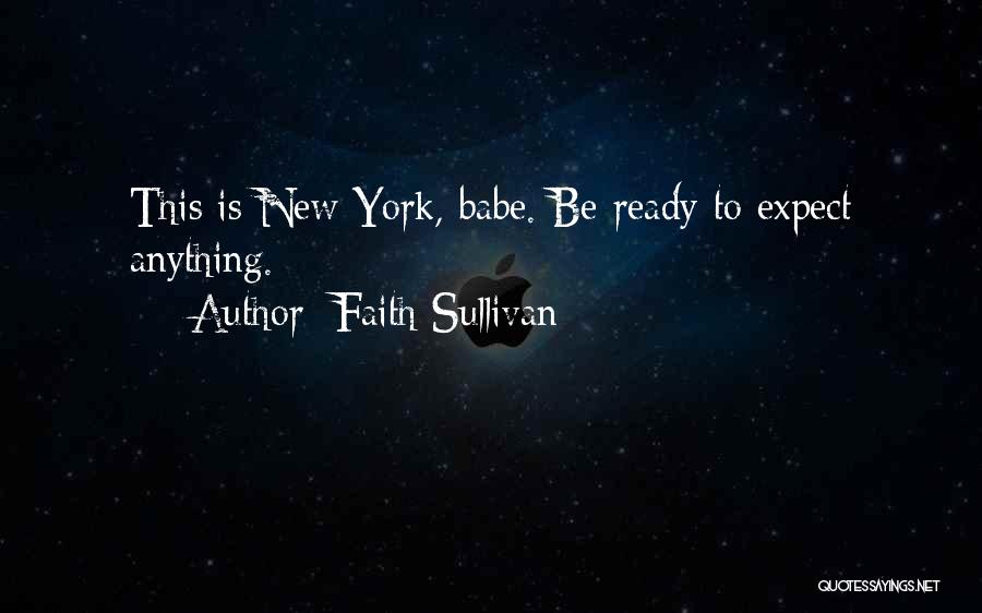Faith Sullivan Quotes: This Is New York, Babe. Be Ready To Expect Anything.