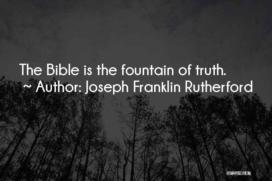 Joseph Franklin Rutherford Quotes: The Bible Is The Fountain Of Truth.