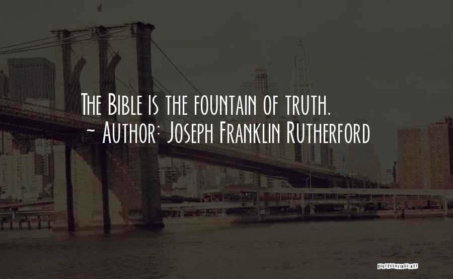 Joseph Franklin Rutherford Quotes: The Bible Is The Fountain Of Truth.